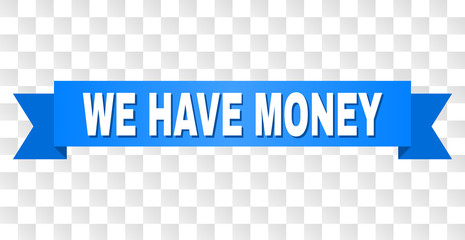WE HAVE MONEY text on a ribbon. Designed with white caption and blue tape. Vector banner with WE HAVE MONEY tag on a transparent background.