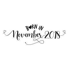 Born in November 2018 - Nursery vector illustration. Typography illustration for kids or pregnants. Good for scrap booking, posters, greeting cards, banners, textiles, T-shirts, or gifts, baby clothes