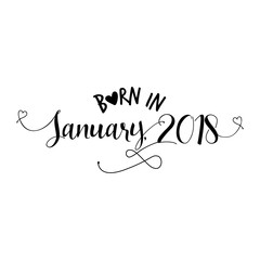 Born in January 2018 - Nursery vector illustration. Typography illustration for kids or pregnants. Good for scrap booking, posters, greeting cards, banners, textiles, T-shirts, or gifts, baby clothes