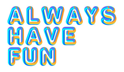 Always Have Fun - colorful text written on white background