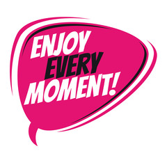 enjoy every moment retro speech balloon