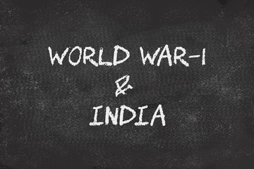 100 years of World War 1 and India written on black board