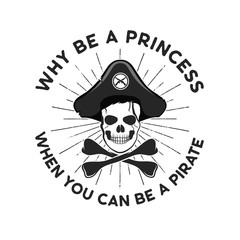 Pirate svg cut file emblem. Skull with sunbursts and quote - why be a princess, when you can be a pirate. Stock vector logo isolated on white background