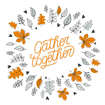 Gather together hand lettered poster. Hand drawn botanical frame with leaves.Vector, eps 10.