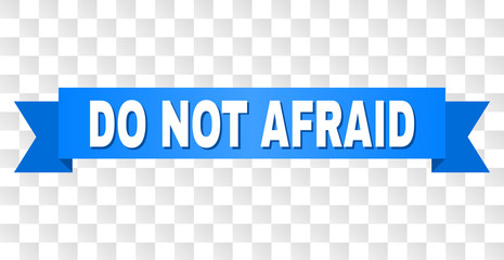 DO NOT AFRAID text on a ribbon. Designed with white caption and blue tape. Vector banner with DO NOT AFRAID tag on a transparent background.