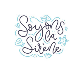Inspirational lettering quote in french means in English "let's be mermaids": "Soyons la sirene". Motivational poster design with doodles.