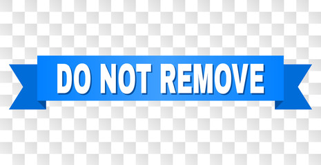 DO NOT REMOVE text on a ribbon. Designed with white title and blue tape. Vector banner with DO NOT REMOVE tag on a transparent background.
