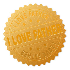 I LOVE FATHER gold stamp badge. Vector gold medal with I LOVE FATHER text. Text labels are placed between parallel lines and on circle. Golden surface has metallic texture.