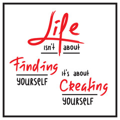 Life is about Creating yourself - inspire and motivational quote. Hand drawn beautiful lettering. Print for inspirational poster, t-shirt, bag, cups, card, flyer, sticker, badge. Elegant calligraphy