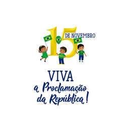 Brazil proclamation of the republic Day greeting card. Portuguese: November 15 Live the proclamation of the republic.