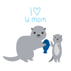 I Love You Mom. Kawaii grey otters with fish on white background. Excellent gift card for Mothers Day. Thanks mom. Applicable for Banners, Placards, Posters, Flyers. Vector