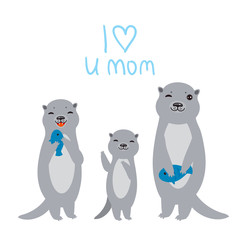 I Love You Mom. Kawaii grey otters with fish on white background. Excellent gift card for Mothers Day. Thanks mom. Applicable for Banners, Placards, Posters, Flyers. Vector