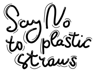 Say no to plastic straws. Black text, calligraphy, lettering, doodle by hand isolated on white. Pollution problem concept Eco, ecology banner poster. Vector