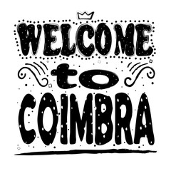 Welcome to Coimbra. Is a city and a municipality in Portugal. Hand drawing, isolate, lettering, typography, font processing, scribble. For posters, cards, T-shirts and others.