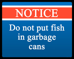 Do NOT put fish in garbage cans
