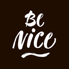 Fototapeta premium Be nice - motivational quote, typography art with brush texture. White vector phase isolated on black background. Lettering for posters, cards design.