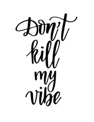Dont kill my vibe funny saying motivational lettering