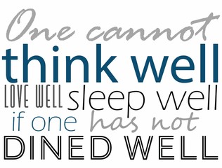 one cannot think well love well sleep well if one has not dined well