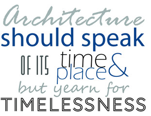 architecture should speak of its time and place but yearn for timelessness