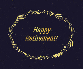 Happy Retirement. Wreath with decorative floral design elements with golden glitter foil texture. Design template for invitation, greeting card, banner, print. Vector illustration