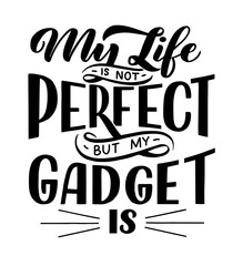 Lettering composition for posters. Motivational quote about gadgets and technology. Hand drawn vector illustration.