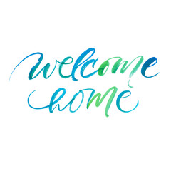 Welcome home. Greeting card with watercolor calligraphy. Hand drawn design element.