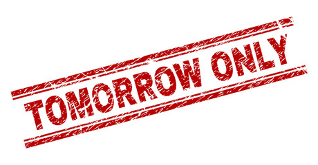 TOMORROW ONLY seal stamp with grunge texture. Red vector rubber print of TOMORROW ONLY label with grunge texture. Text title is placed between double parallel lines.