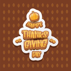 vector Happy Thanksgiving day label witn greeting text and orange pumpkin on autumn leaves background. Cartoon thanksgiving day poster or banner