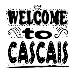 Welcome to Cascais. Is a city and municipality in the Greater Lisbon region of Portugal Hand drawing, isolate, lettering, typography, font processing, scribble. For posters, cards, T-shirts, etc.