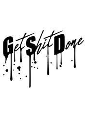 tropfen graffiti get it shit done zu ende bringen scheiße fertig machen erfolgreich arbeit zuerst komm klar mach was positiv fleißig hart schaffen anpacken zusammen reißen schnell dran bleiben spruch