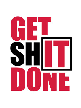 logo get it shit done zu ende bringen schei&szlig;e fertig machen erfolgreich arbeit zuerst komm klar mach was positiv flei&szlig;ig hart schaffen anpacken zusammen rei&szlig;en schnell dran bleiben mutig spruch