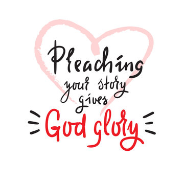 Preaching your story gives God glory - religious inspire and motivational quote.Print for inspirational poster, t-shirt, church leaflets, card, flyer, sticker, badge. Elegant calligraphy sign