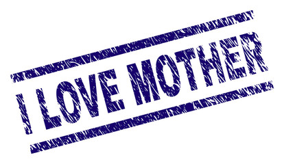 I LOVE MOTHER seal print with scratced style. Blue vector rubber print of I LOVE MOTHER tag with retro texture. Text tag is placed between parallel lines.