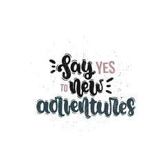 Vector hand drawn illustration. Lettering phrases Say yes to new adventures. Idea for poster, postcard.