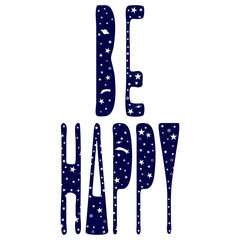 Be Happy - inscription. Letters with space objects: stars, comets, planets. Hand drawing, isolate, lettering, typography, font processing, scribble. For T-shirts, mugs, postcards, badges, etc.