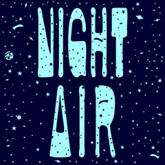 Inscription "Night Air". Letters with space objects: stars, comets, planets. Hand drawing, isolate, lettering, typography, font processing, scribble. For T-shirts, mugs, postcards, badges, etc.