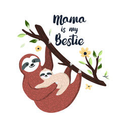 Mama is my bestie. Cute mother sloth holding baby and hanging on the tree. Adorable animal illustration. Vector © Dasha D