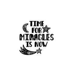 Time for miracles is now. Inspirational printable quote with star, moon and comet. Vector hand drawn phrase