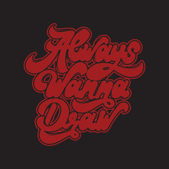 Always wanna draw. Handwritten lettering.