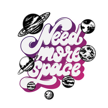 Need more space. Vector typography slogan with handwritten  lettering and hand drawn planets.  Template for card, poster, banner, print for t-shirt, pin and badge.