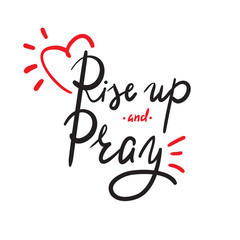 Rise up and Pray - religion inspire and motivational quote. Hand drawn beautiful lettering. Print for inspirational poster, t-shirt, bag, cups, card, flyer, sticker, badge. Elegant calligraphy sign