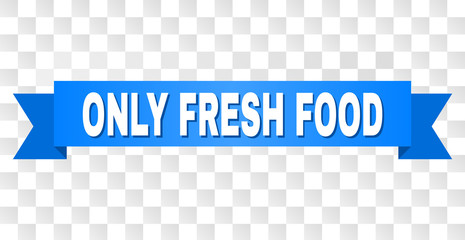 ONLY FRESH FOOD text on a ribbon. Designed with white title and blue tape. Vector banner with ONLY FRESH FOOD tag on a transparent background.
