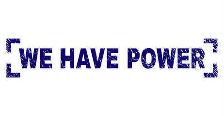 WE HAVE POWER text seal print with distress texture. Text caption is placed between corners. Blue vector rubber print of WE HAVE POWER with unclean texture.