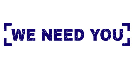 WE NEED YOU text seal print with distress texture. Text caption is placed inside corners. Blue vector rubber print of WE NEED YOU with scratched texture.