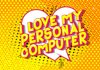 I Love My Personal Computer - Vector illustrated comic book style phrase on abstract background.