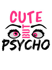 cute but psycho augen cool süß spruch sweet design lustig verrückt psychopath wahnsinnig crazy komisch niedlich hübsch schön mädchen frau weiblich girl frech klein logo text