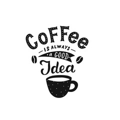 Hand drawn lettering coffee is always a good idea with cup for print, poster, card, invitation, party, textile.