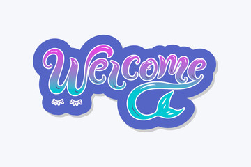 Handwriting lettering Welcome with mermaid tail. Welcome for logo, baby birthday, greeting card, mermaid party, baby shower, badge, banner, invitation, tag. Vector illustration.