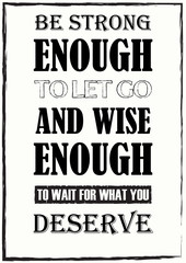 Inspiring motivation quote Be strong enough to let go and wise enough to wait for what you deserve Vector typography poster