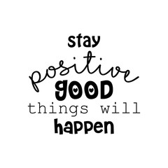Stay positive and good things will happen. Motivational quote.